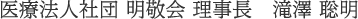 医療法人社団 明敬会 理事長  滝澤聡明