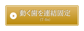 動く歯を 連結固定 (T-fix)